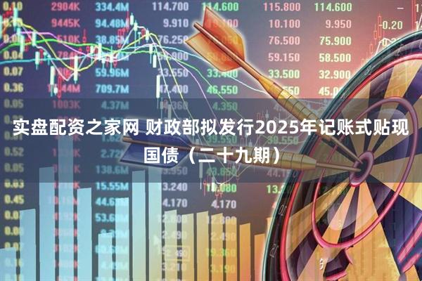 实盘配资之家网 财政部拟发行2025年记账式贴现国债（二十九期）